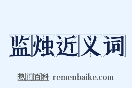 监烛近义词是什么意思的图片